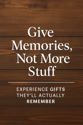 the text "give memories, not more stuff" an "experience gifts they'll actually remember" on a background of smooth wood grain.